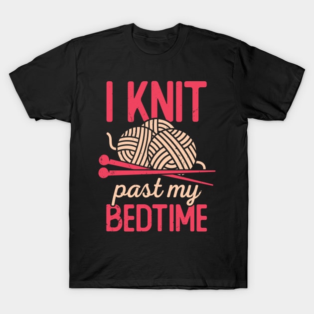 I Knit Past My Bedtime Knitting Knitter Gift T-Shirt by Dolde08